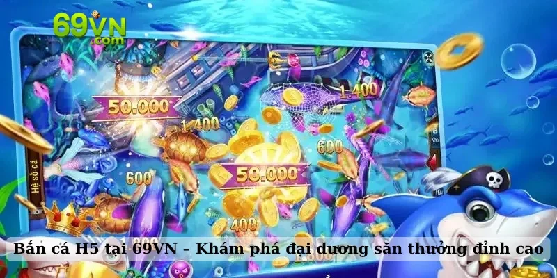 Bắn cá H5 tại 69VN – Khám phá đại dương săn thưởng đỉnh cao