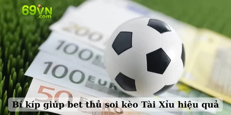 Bí kíp giúp bet thủ soi kèo Tài Xỉu hiệu quả