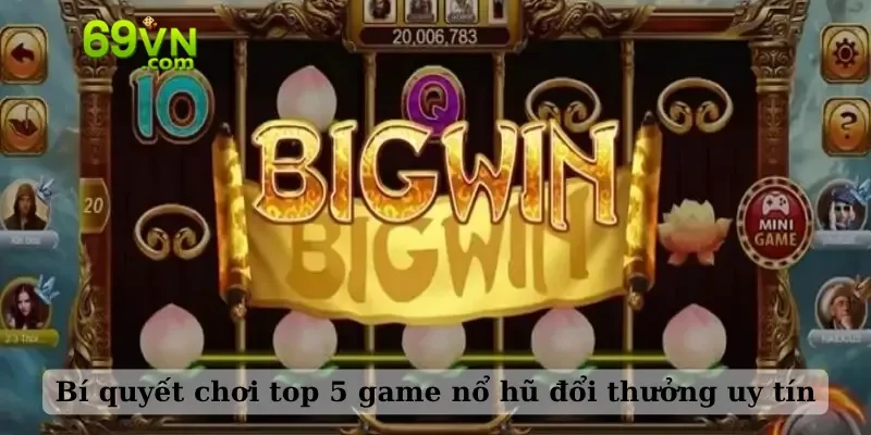 Bí quyết chơi top 5 game nổ hũ đổi thưởng uy tín