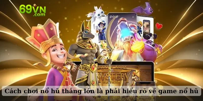 Cách chơi nổ hũ thắng lớn là phải hiểu rõ về game nổ hũ
