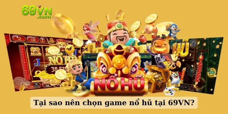 Tại sao nên chọn game nổ hũ tại 69VN?